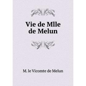 

Книга Vie de Mlle de Melun. M. le Vicomte de Melun