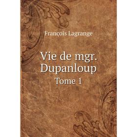 

Книга Vie de mgr. Dupanloup. Tome 1. François Lagrange