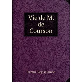 

Книга Vie de M. de Courson. Firmin-Régis Gamon