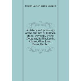 

Книга A history and genealogy of the families of Bulloch, Stobo, DeVeaux, Irvine, Douglass, Baillie, Lewis, Adams, Glen, Jones, Davis, Hunter