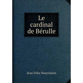 

Книга Le cardinal de Bérulle
