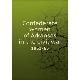 

Книга Confederate women of Arkansas in the civil war1861-'65. United Confederate Veterans of Arkansas