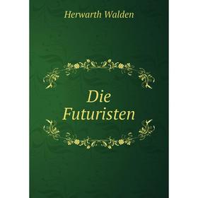 

Книга Die Futuristen. Herwarth Walden