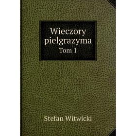 

Книга Wieczory pielgrazymaTom 1. Stefan Witwicki