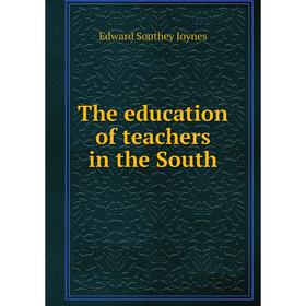 

Книга The education of teachers in the South. Edward Southey Joynes
