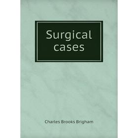 

Книга Surgical cases. Charles Brooks Brigham