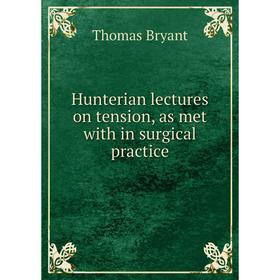 

Книга Hunterian lectures on tension, as met with in surgical practice. Thomas Bryant