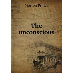 

Книга The unconscious. Morton Prince
