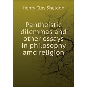 

Книга Pantheistic dilemmas and other essays in philosophy amd religion