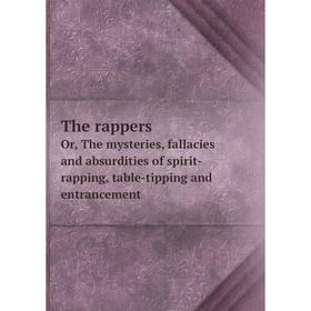 

Книга The rappers Or, The mysteries, fallacies and absurdities of spirit-rapping, table-tipping and entrancement. Searcher after truth