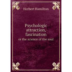

Книга Psychologic attraction, fascinationor the science of the soul. Herbert Hamilton
