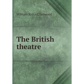 

Книга The British theatre. William Rufus Chetwood