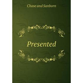 

Книга Presented. Chase and Sanborn