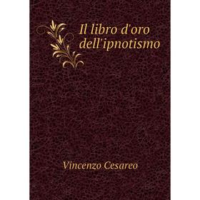 

Книга Il libro d'oro dell'ipnotismo. Vincenzo Cesareo