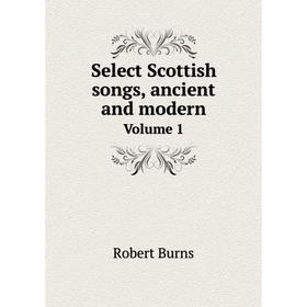 

Книга Select Scottish songs, ancient and modern. Volume 1. Robert Hartley Cromek, Robert Burns