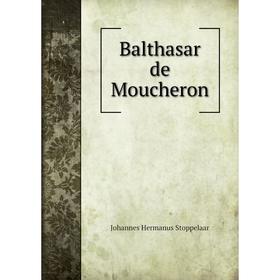 

Книга Balthasar de Moucheron. Johannes Hermanus Stoppelaar