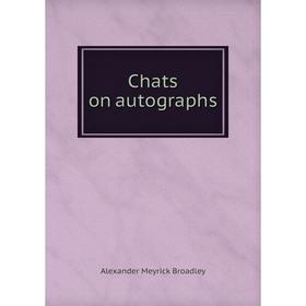 

Книга Chats on autographs. Alexander Meyrick Broadley