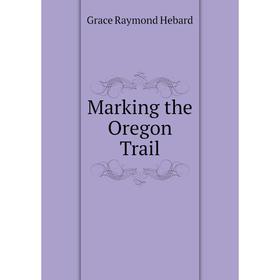 

Книга Marking the Oregon Trail