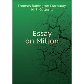 

Книга Essay on Milton. Thomas Babington Macaulay, H. B. Cotterill