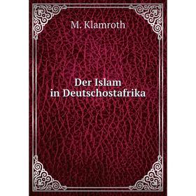 

Книга Der Islam in Deutschostafrika. M. Klamroth