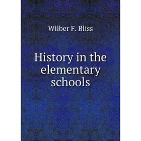

Книга History in the elementary schools. Wilber F. Bliss