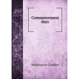

Книга Commencement days. Washington Gladden