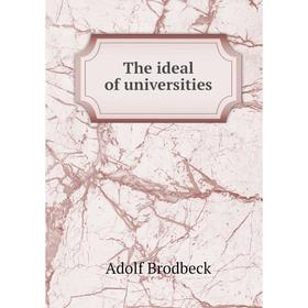 

Книга The ideal of universities. Adolf Brodbeck
