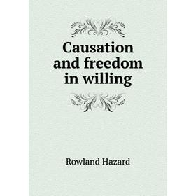 

Книга Causation and freedom in willing. Rowland Hazard