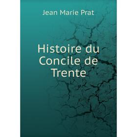 

Книга Histoire du Concile de Trente. Jean Marie Prat