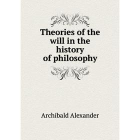 

Книга Theories of the will in the history of philosophy. Archibald Alexander