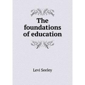 

Книга The foundations of education. Levi Seeley