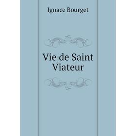 

Книга Vie de Saint Viateur. Ignace Bourget