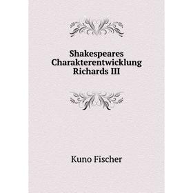 

Книга Shakespeares Charakterentwicklung Richards III. Kuno Fischer