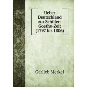

Книга Ueber Deutschland zur Schiller-Goethe-Zeit (1797 bis 1806). Garlieb Merkel