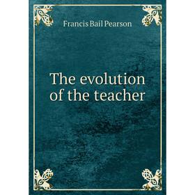 

Книга The evolution of the teacher. Francis Bail Pearson