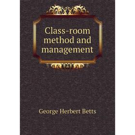 

Книга Class-room method and management. George Herbert Betts