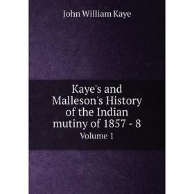 

Книга Kaye's and Malleson's History of the Indian mutiny of 1857 - 8Volume 1