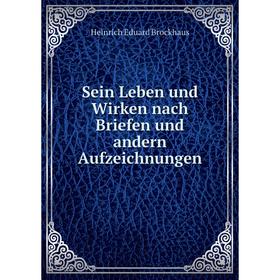 

Книга Sein Leben und Wirken nach Briefen und andern Aufzeichnungen. Heinrich Eduard Brockhaus