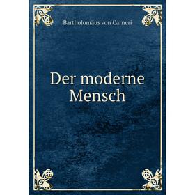 

Книга Der moderne Mensch. Bartholomäus von Carneri
