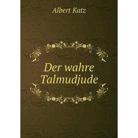 

Книга Der wahre Talmudjude. Albert Katz