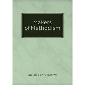 

Книга Makers of Methodism