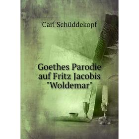 

Книга Goethes Parodie auf Fritz Jacobis Woldemar. Carl Schüddekopf