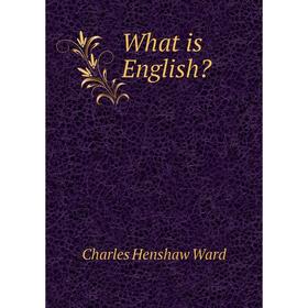 

Книга What is English Charles Henshaw Ward