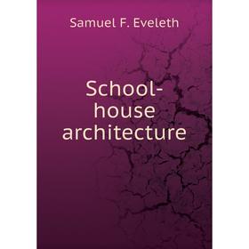 

Книга School-house architecture. Samuel F. Eveleth
