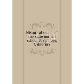 

Книга Historical sketch of the State normal school at San José, California. San Jose State College