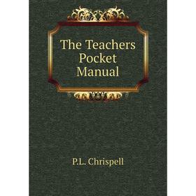 

Книга The Teachers Pocket Manual. P.L. Chrispell