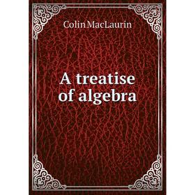 

Книга A treatise of algebra. Colin MacLaurin