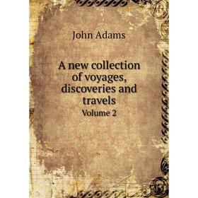 

Книга A new collection of voyages, discoveries and travelsVolume 2. John Adams
