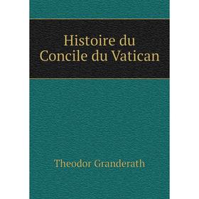 

Книга Histoire du Concile du Vatican. Theodor Granderath