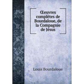 

Книга Œeuvres complètes de Bourdaloue, de la Compagnie de Jésus